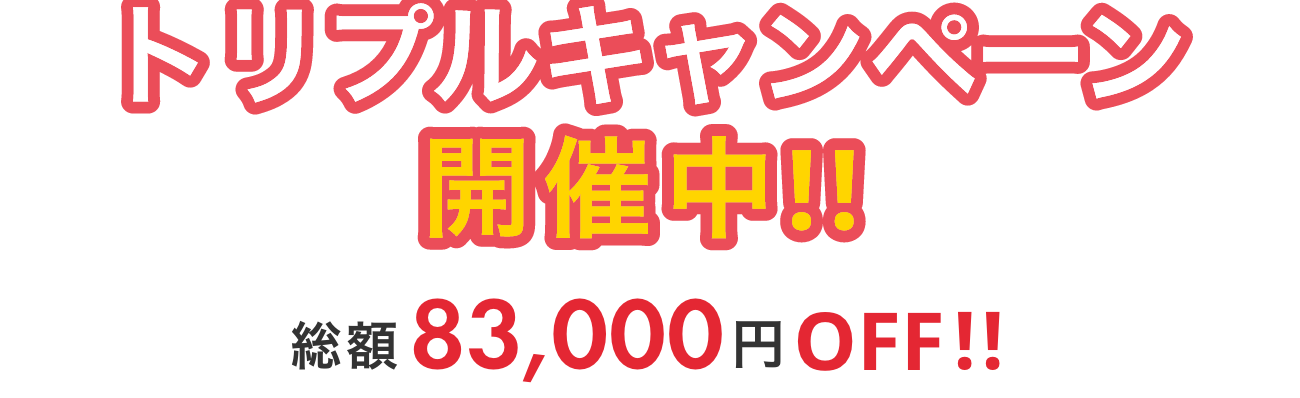 トリプルキャンペーン開催中 総額63,500円もお得に！